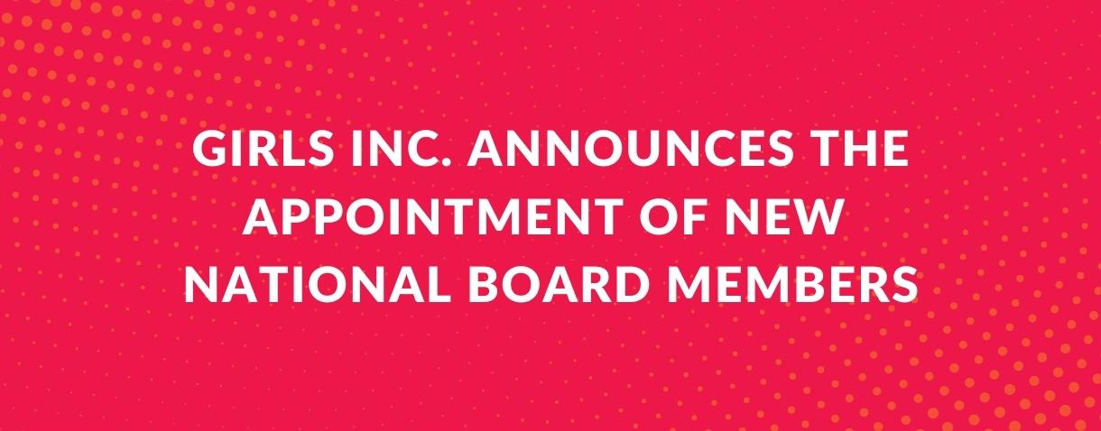 Girls Inc. Announces the Appointment of New National Board Members